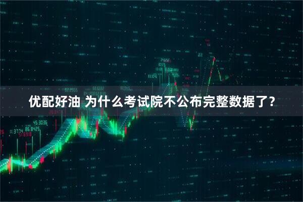 优配好油 为什么考试院不公布完整数据了？